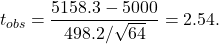 \[t_{obs} = \frac{5158.3 - 5000}{498.2/\sqrt{64}} = 2.54.\]