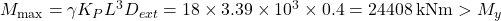 {M_{\max }} = \gamma {K_P}{L^3}{D_{ext}} = 18 \times 3.39 \times {10^3} \times 0.4 = 24408{\rm{ \:kNm}} > {M_y}