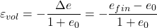 {\varepsilon _{vol}} = - \dfrac{{\Delta e}}{{1 + {e_0}}} = - \dfrac{{{e_{fin}} - {e_0}}}{{1 + {e_0}}}