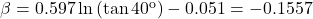 \beta = 0.597\ln \left( {\tan {{40}^{\rm{o}}}} \right) - 0.051 = - 0.1557