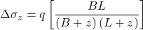 \Delta {\sigma _z} = q\left[ {\dfrac{{BL}}{{\left( {B + z} \right)\left( {L + z} \right)}}} \right]