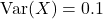 {\rm Var}(X) = 0.1