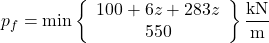 {p_f} = \min \left\{ {\begin{array}{*{20}{c}}{100 + 6z + 283z}\\{550}\end{array}} \right\}{\rm{ }}\dfrac{{{\rm{kN}}}}{{\rm{m}}}