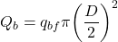 {Q_b} = {q_{bf}}\pi {\left( {\dfrac{D}{2}} \right)^2}