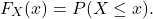 \[F_X(x) = P(X \le x).\]