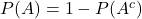 P(A) = 1- P(A^c)