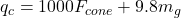 {q_c} = 1000{F_{cone}} + 9.8{m_g}