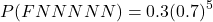 \[P(FNNNNN) = 0.3(0.7)^5\]