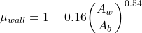 {\mu _{wall}} = 1 - 0.16{\left( {\dfrac{{{A_w}}}{{{A_b}}}} \right)^{0.54}}