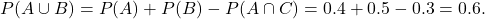 P(A \cup B) = P(A) + P(B) - P(A\cap C) = 0.4 + 0.5 - 0.3 = 0.6.