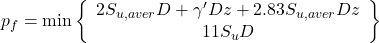 {p_f} = \min \left\{ {\begin{array}{*{20}{c}}{2{S_{u,aver}}D + \gamma 'Dz + 2.83{S_{u,aver}}Dz}\\{11{S_u}D}\end{array}} \right\}