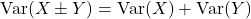 \[{\rm Var}(X\pm Y) = {\rm Var}(X) + {\rm Var}(Y)\]