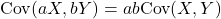 \[{\rm Cov}(aX,bY) = ab{\rm Cov}(X,Y)\]