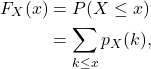 \begin{align*} F_X(x) &= P(X \le x)\\ &= \sum_{k \le x} p_X(k), \end{align*}