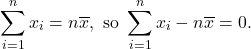 \begin{equation*} \sum_{i=1}^n x_i = n\overline x, {\rm\ so\ } \sum_{i=1}^n x_i -n\overline x = 0.  \end{equation*}