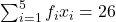 \sum_{i=1}^5  f_i x_i= 26