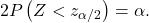 \[2P\left(Z<z_{\alpha/2}\right)=\alpha.\]