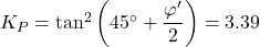 {K_P} = {\tan ^2}\left( {{{45}^ \circ } + \dfrac{{\varphi '}}{2}} \right) = 3.39