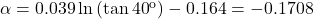 \alpha = 0.039\ln \left( {\tan {{40}^{\rm{o}}}} \right) - 0.164 = - 0.1708