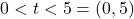 0 < t < 5 = (0,5)