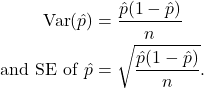 \begin{align*} {\rm Var}(\hat{p}) &= \dfrac{\hat{p}(1-\hat{p})}{n}\\ {\rm and\ SE\ of \ }\hat{p} &= \sqrt{\dfrac{\hat{p}(1-\hat{p})}{n}}. \end{align*}