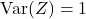 {\rm Var}(Z) = 1