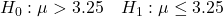 H_0: \mu > 3.25 \quad H_1: \mu \le 3.25