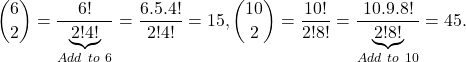 \[\dbinom{6}{2} = \frac{6!}{\underbrace{2!4!}_{Add\ to\ 6}} = \frac{6.5.4!}{2!4!} = 15, \dbinom{10}{2}=\frac{10!}{2!8!} = \frac{10.9.8!}{\underbrace{2!8!}_{Add\ to\ 10}} = 45.\]