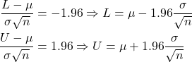 \begin{align*} \frac{L - \mu}{\sigma\sqrt{n}} &= -1.96 \Rightarrow L = \mu - 1.96 \frac{\sigma}{\sqrt{n}}\\ \frac{U - \mu}{\sigma\sqrt{n}} &= 1.96 \Rightarrow U = \mu + 1.96 \frac{\sigma}{\sqrt{n}} \end{align*}