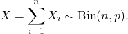 \[X = \sum_{i=1}^n X_i\sim {\rm Bin}(n,p).\]