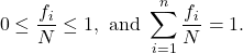 \[0 \le \frac{f_i}{N} \le 1, {\rm \ and\ } \sum_{i=1}^n \frac{f_i}{N} = 1.\]