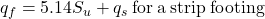 {q_f} = 5.14{S_u} + {q_s}{\rm{ \:for \:a \:strip \:footing}}