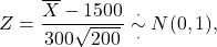 \[Z= \frac{\overline X - 1500}{300\sqrt{200}} \overset{\cdot}{\underset{\cdot}{\sim}} N(0,1),\]