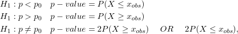 \begin{align*} H_1: p < p_0 \quad & p-value = P(X \le x_{obs})\\ H_1: p > p_0 \quad  &  p-value = P(X \ge x_{obs})\\ H_1: p \ne p_0 \quad & p-value = 2P(X \ge x_{obs}) \quad {\textrm\ OR\ } \quad 2P(X \le x_{obs}), \end{align*}