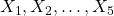 X_1, X_2, \ldots, X_5