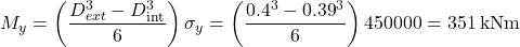 {M_y} = \left( {\dfrac{{D_{ext}^3 - D_{{\mathop{\rm int}} }^3}}{6}} \right){\sigma _y} = \left( {\dfrac{{{{0.4}^3} - {{0.39}^3}}}{6}} \right)450000 = 351{\rm{ \:kNm}}