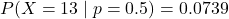 \[P(X=13\mid p=0.5) = 0.0739\]