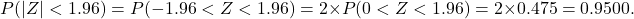 \[P(|Z| < 1.96) = P(-1.96 < Z < 1.96) = 2\times P(0 < Z < 1.96) = 2 \times 0.475 = 0.9500.\]