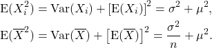 \begin{align*} {\rm E}(X_i^2) &= {\rm Var}(X_i) + \left[{\rm E}(X_i)\right]^2 = \sigma^2 + \mu^2,\\ {\rm E}({\overline X}^2) &= {\rm Var}(\overline X) + \left[{\rm E}(\overline X)\right]^2 = \frac{\sigma^2}{n} + \mu^2. \end{align*}