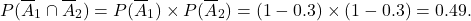 \[P(\overline A_1 \cap \overline A_2) = P(\overline A_1) \times P(\overline A_2) = (1-0.3) \times (1-0.3) = 0.49.\]