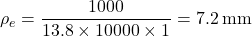 {\rho _e} = \dfrac{{1000}}{{13.8 \times 10000 \times 1}} = 7.2{\rm{ \:mm}}