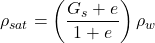 {\rho _{sat}} = \left( {\dfrac{{{G_s} + e}}{{1 + e}}} \right){\rho _w}