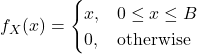 \[f_X(x) = \begin{cases} x, & 0 \le x \le B\\ 0, & {\rm otherwise} \end{cases}\]