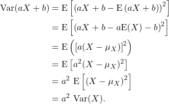 \begin{align*} {\rm Var}(aX+b) &= {\rm E}\left[\left(aX+b-{\rm E}\left(aX+b\right)\right)^2\right]\\ &= {\rm E}\left[\left(aX+b-a{\rm E}(X)-b\right)^2\right]\\ &= {\rm E}\left(\left[a(X-\mu_X)\right]^2\right)\\ &= {\rm E}\left[a^2(X-\mu_X)^2\right]\\ &= a^2\ {\rm E}\left[\left(X-\mu_X\right)^2\right]\\ &= a^2\ {\rm Var}(X). \end{align*}