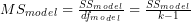 MS_m_o_d_e_l = \frac{SS_m_o_d_e_l}{df_m_o_d_e_l} = \frac{SS_m_o_d_e_l}{k-1} 