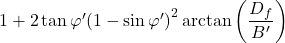 1 + 2\tan \varphi '{\left( {1 - \sin \varphi '} \right)^2}\arctan \left( {\dfrac{{{D_f}}}{{B'}}} \right)