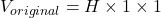 {V_{original}} = H \times 1 \times 1