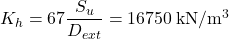 {K_h} = 67\dfrac{{{S_u}}}{{{D_{ext}}}} = 16750{\rm{ \:kN/}}{{\rm{m}}^3}