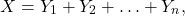 \[X = Y_1+Y_2+ \ldots + Y_n,\]