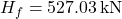 {H_f} = 527.03{\rm{ \:kN}}